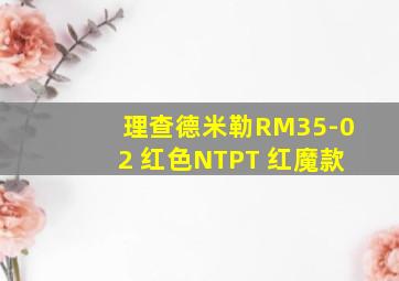 理查德米勒RM35-02 红色NTPT 红魔款